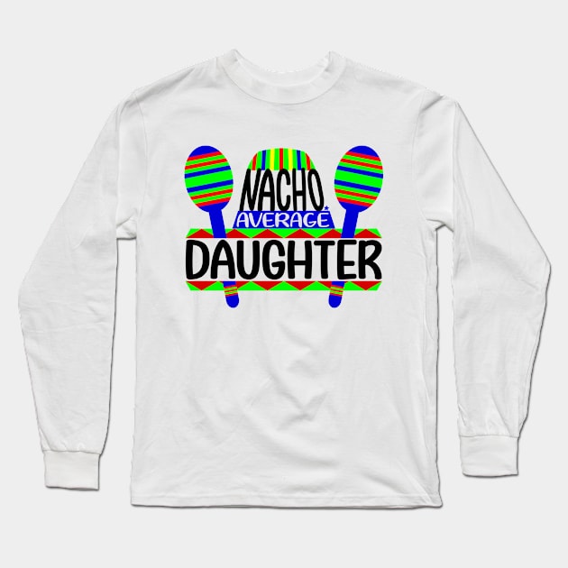 Nacho Average Daughter Long Sleeve T-Shirt by colorsplash